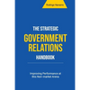 The Strategic Government Relations Handbook: Improving Performance at this Non-market Arena - Paperback