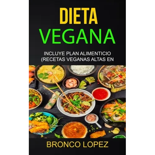 Dieta Vegana: Incluye Plan Alimenticio (Recetas Veganas Altas En Proteína) - Paperback