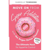 Move on From Sugar Addiction With the Sugar Detox Cleanse: Stop Sugar Cravings: The Ultimate Hack for Appetite Control - Paperback