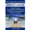 Mind Control: Critical Thinking And Manifestation To Obtain Mind Control Over Your Thoughts And Achieve Anything! - Paperback