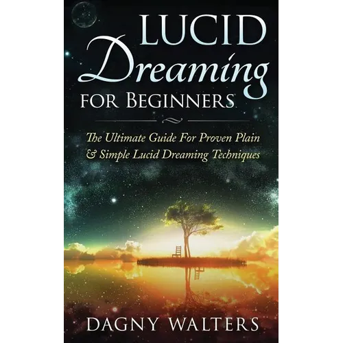 Lucid Dreaming for Beginners: The Ultimate Guide For Proven Plain & Simple Lucid Dreaming Techniques - Paperback