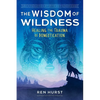 The Wisdom of Wildness: Healing the Trauma of Domestication - Paperback