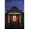 Phantom Past, Indigenous Presence: Native Ghosts in North American Culture and History - Paperback