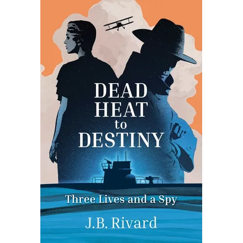 Dead Heat to Destiny: Three Lives and a Spy - Paperback