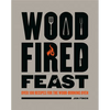 Wood-Fired Feast: Over 100 Recipes for the Wood Burning Oven - Hardcover