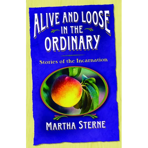 Alive and Loose in the Ordinary: Stories of the Incarnation - Paperback