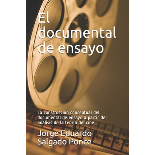 El documental de ensayo: La construcción conceptual del documental de ensayo a partir del análisis de la teoría del cine - Paperback