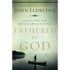 Fathered by God: Learning What Your Dad Could Never Teach You (Embark on the Path to Authentic Manhood and Discover the True Meaning of Masculinity) - - Paperback
