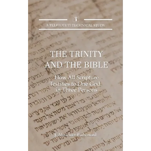The Trinity and the Bible: How All Scripture Testifies to One God in Three Persons - Hardcover