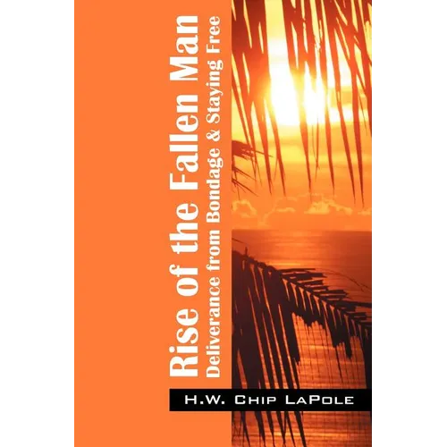 Rise of the Fallen Man: Deliverance from Bondage and Staying Free - Paperback