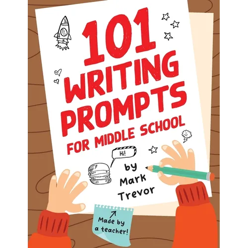 101 Writing Prompts for Middle School: Fun and Engaging Prompts for Stories, Journals, Essays, Opinions, and Writing Assignments - Paperback