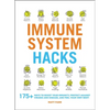 Immune System Hacks: 175+ Ways to Boost Your Immunity, Protect Against Viruses and Disease, and Feel Your Very Best! - Paperback
