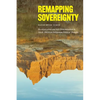 Remapping Sovereignty: Decolonization and Self-Determination in North American Indigenous Political Thought - Hardcover