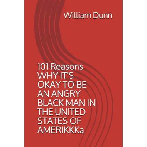 101 Reasons Why It's Okay to Be an Angry Black Man in the United States of Amerikkka - Paperback