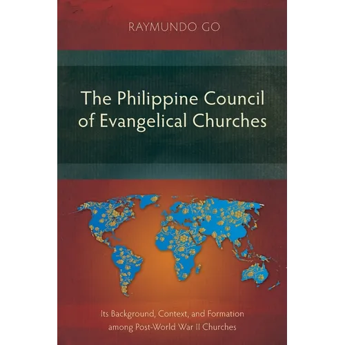 The Philippine Council of Evangelical Churches: Its Background, Context, and Formation among Post-World War II Churches - Paperback