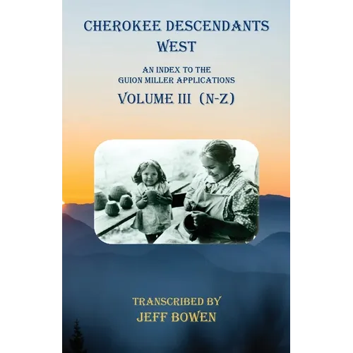 Cherokee Descendants West Volume III (N-Z): An Index to the Guion Miller Applications - Paperback