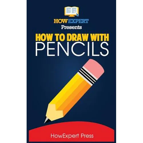 How To Draw With Pencils: Your Step-By-Step Guide To Drawing With Pencils - Paperback