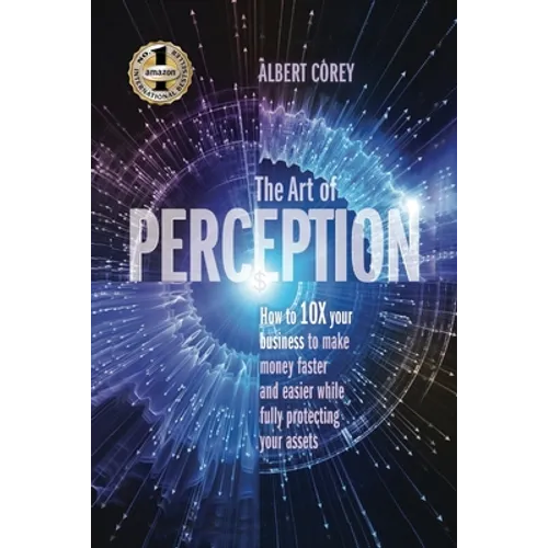 The Art of Perception: How to 10X Your Business to Make Money Faster and Easier While Fully Protecting Your Assets - Paperback