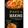 Pasta Making: Welcome to Pasta World (Pasta Cookbook With Easy Recipes & Fresh Pasta) - Paperback
