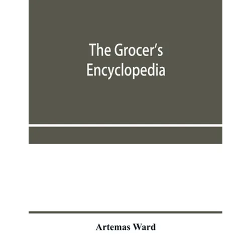 The grocer's encyclopedia; A compendium of useful Information concerning foods of all kids. How they are raised, prepared and marketed. How to care fo - Paperback