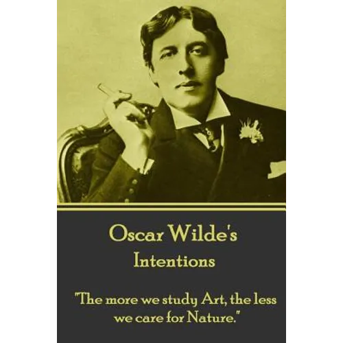 Oscar Wilde - Intentions: "The more we study Art, the less we care for Nature." - Paperback