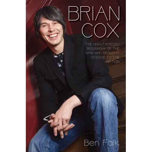 Brian Cox: The Unauthorised Biography of the Man Who Brought Science to the Nation - Paperback