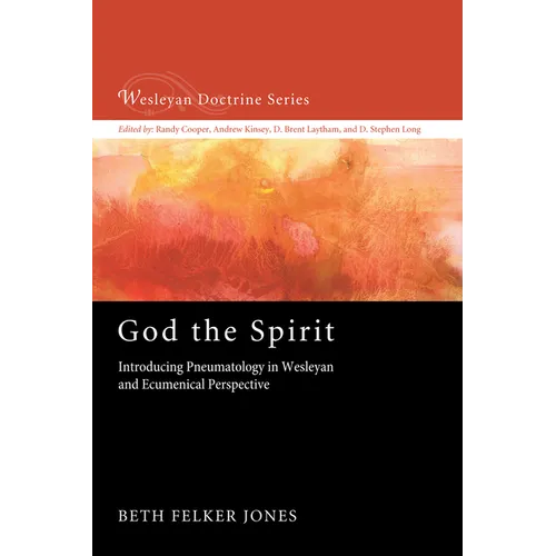 God the Spirit: Introducing Pneumatology in Wesleyan and Ecumenical Perspective - Hardcover