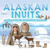 Alaskan Inuits - History, Culture and Lifestyle. inuits for Kids Book 3rd Grade Social Studies - Paperback