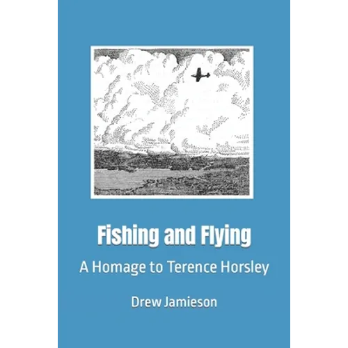 Fishing and Flying: A Homage to Terence Horsley - Paperback