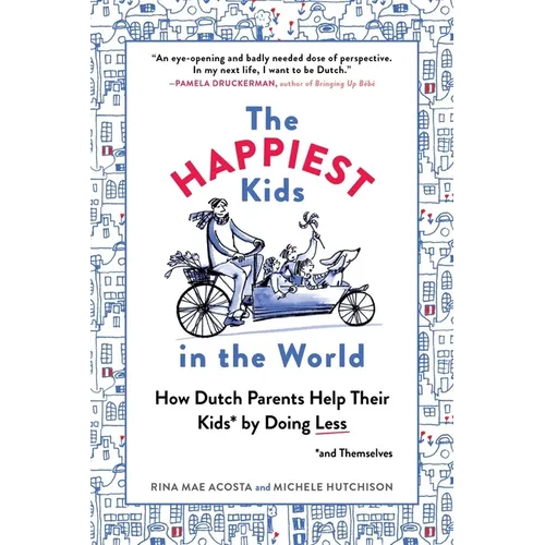 The Happiest Kids in the World: How Dutch Parents Help Their Kids (and Themselves) by Doing Less - Paperback