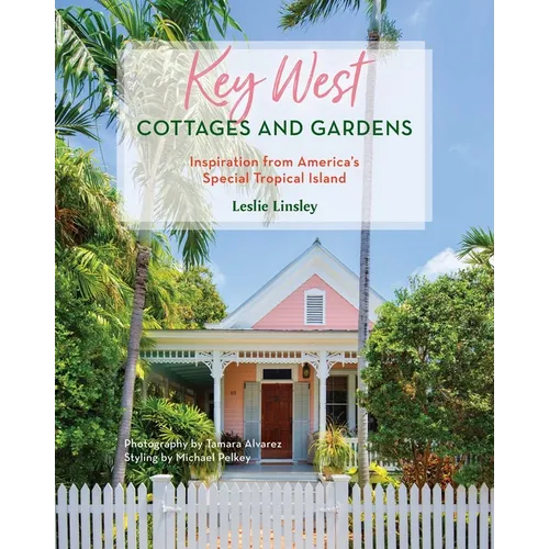 Key West Cottages and Gardens: Inspiration from America's Special Tropical Island - Hardcover