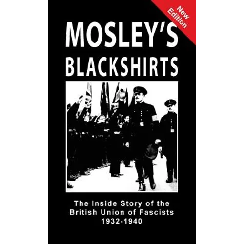 Mosley's Blackshirts: The Inside Story of the British Union of Fascists 1932-1940 - Hardcover