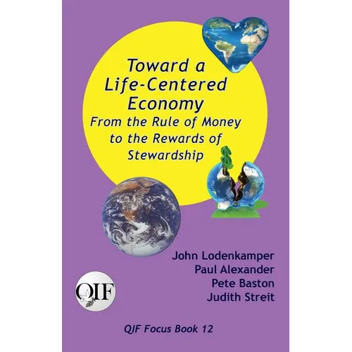 Toward a Life-Centered Economy: From the Rule of Money to the Rewards of Stewardship - Paperback