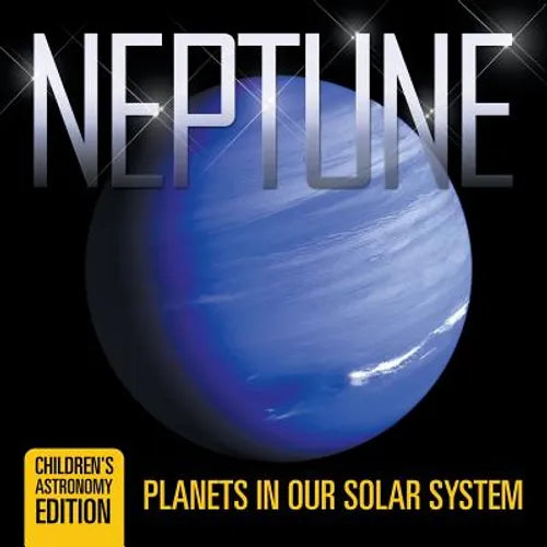 Neptune: Planets in Our Solar System Children's Astronomy Edition - Paperback