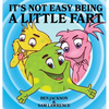 It's Not Easy Being A Little Fart - Hardcover