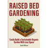 Raised Bed Gardening: Easily Build a Sustainable Organic Garden With Less Space - Paperback