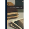 Clara Barton; a Centenary Tribute to the World's Greatest Humanitarian - Hardcover