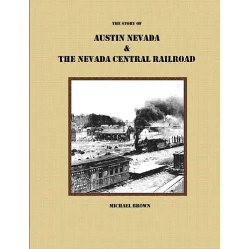 The Story of Austin Nevada & The Nevada Central Railroad - Paperback