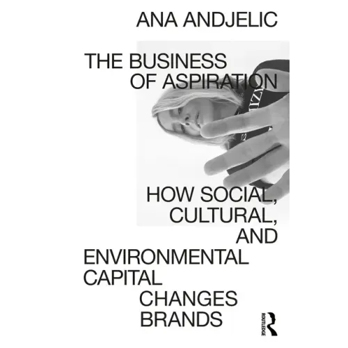 The Business of Aspiration: How Social, Cultural, and Environmental Capital Changes Brands - Paperback