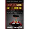How to Stop Overthinking: 8 Proven, Practical Techniques to End Anxiety, Stop Negative Thinking, Overcome Worrying and Live a Healthier, Happier Life - Hardcover