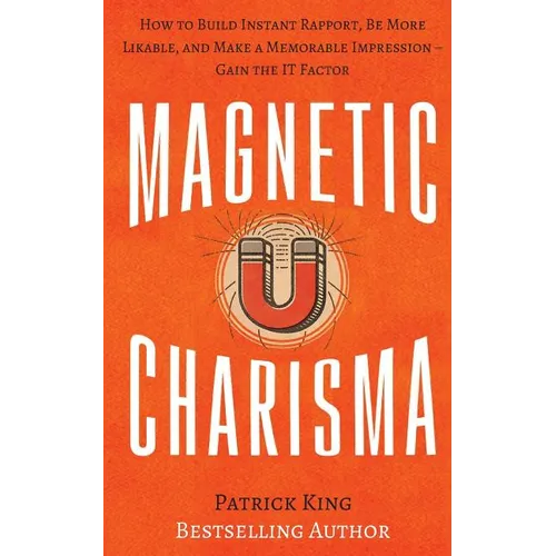 Magnetic Charisma: How to Build Instant Rapport, Be More Likable, and Make a Memorable Impression ? Gain the It Factor - Paperback