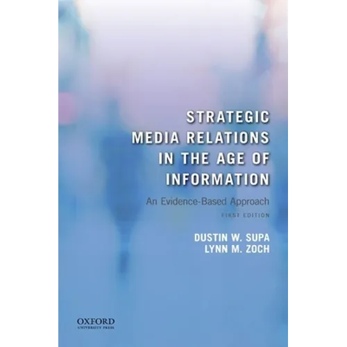 Strategic Media Relations in the Age of Information: An Evidence-Based Approach - Paperback