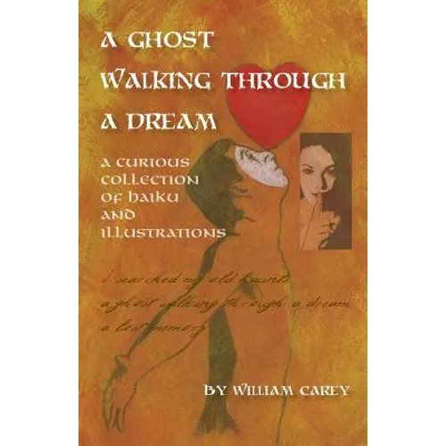 A Ghost Walking Through a Dream: A Curious Collection of Haiku and Illustrations - Paperback