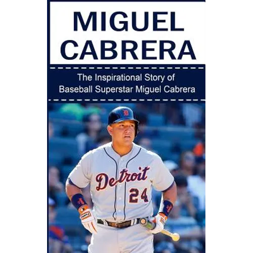 Miguel Cabrera: The Inspirational Story of Baseball Superstar Miguel Cabrera - Paperback