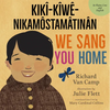 We Sang You Home / Kikî-Kîwê-Nikamôstamâtinân - Hardcover