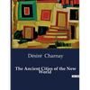 The Ancient Cities of the New World: Explorations and Discoveries in Mexico and Central America - Paperback