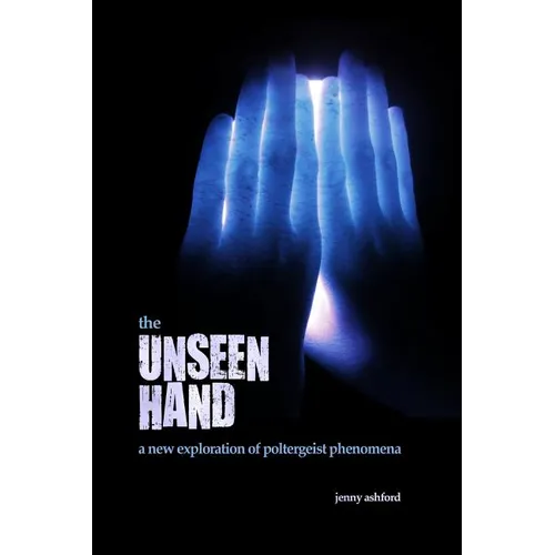 The Unseen Hand: A New Exploration of Poltergeist Phenomena - Paperback