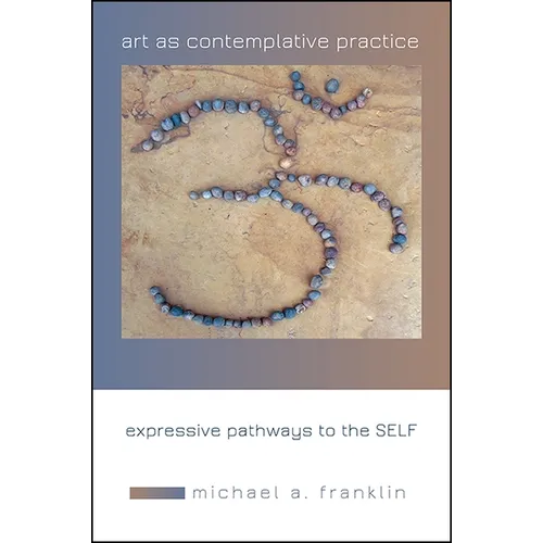 Art as Contemplative Practice: Expressive Pathways to the Self - Paperback