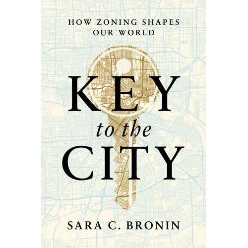 Key to the City: How Zoning Shapes Our World - Hardcover