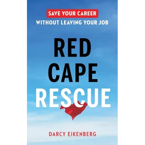 Red Cape Rescue: Save Your Career Without Leaving Your Job - Paperback